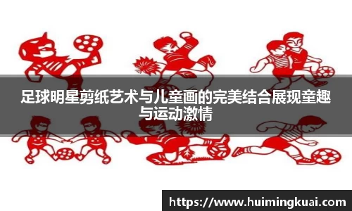 足球明星剪纸艺术与儿童画的完美结合展现童趣与运动激情